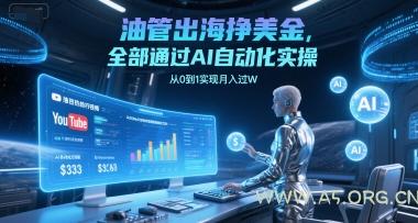 油管出海挣美金，全部通过AI自动化实操，从0到1实现月入过W-A5资源网