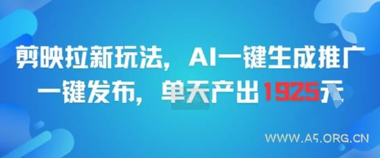 剪映拉新玩法，AI一键生成推广，一键发布，单天最高产出1925-A5资源网