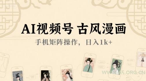 AI视频号古风漫画，手机矩阵操作，日入1k+-A5资源网