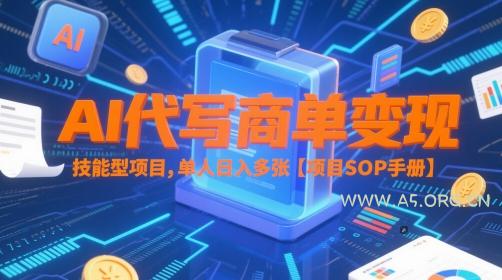 AI代写商单变现，技能型项目，单人日入多张 【项目SOP手册】-A5资源网