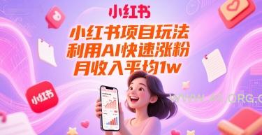 小红书项目玩法，利用AI快速涨粉，月收入平均1w+-A5资源网