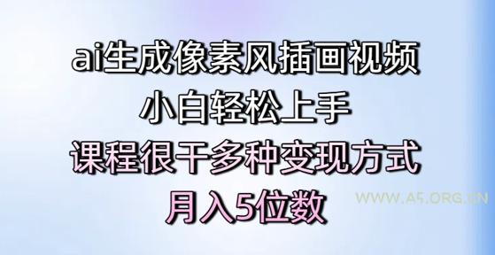 ai生成像素风插画视频，小白轻松上手，课程很干多种变现方式，月入5位数-A5资源网