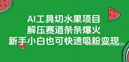 AI工具切水果项目，解压赛道条条爆火，新手小白也可快速吸粉变现-A5资源网