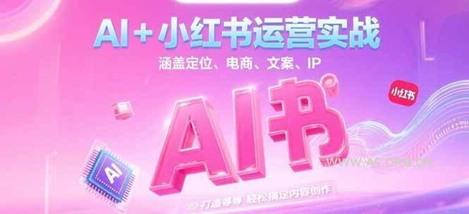 AI+小红书运营实战，涵盖定位、电商、文案、IP 打造等，轻松搞定内容创作-A5资源网