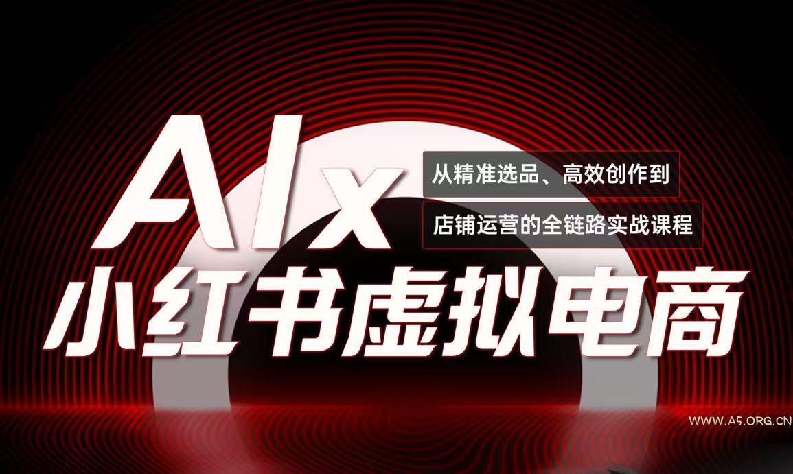 单号月收3w+，小红书低成本搞钱课《AI×小红书虚拟电商》全套-A5资源网