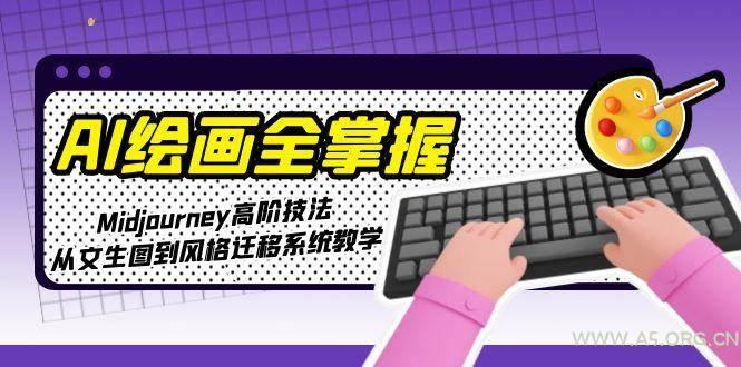 AI绘画全掌握：Midjourney高阶技法，从文生图到风格迁移系统教学-A5资源网
