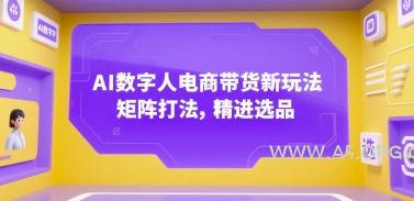 AI数字人电商带货新玩法，矩阵打法，精进选品-A5资源网
