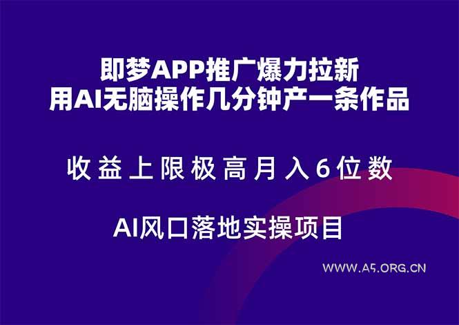 即梦APP推广爆力拉新，收益上限极高，月入6位数，AI风口落地实操项目。-A5资源网
