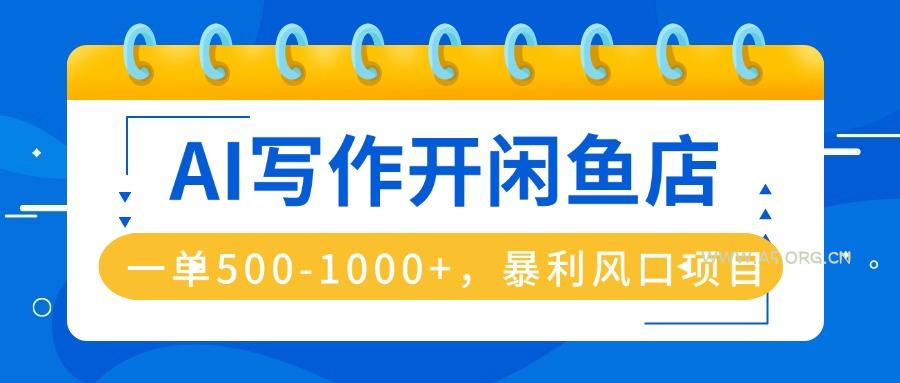 AI写作开闲鱼店，一单500-1000+，暴利风口项目，永不失业副业兼职-A5资源网