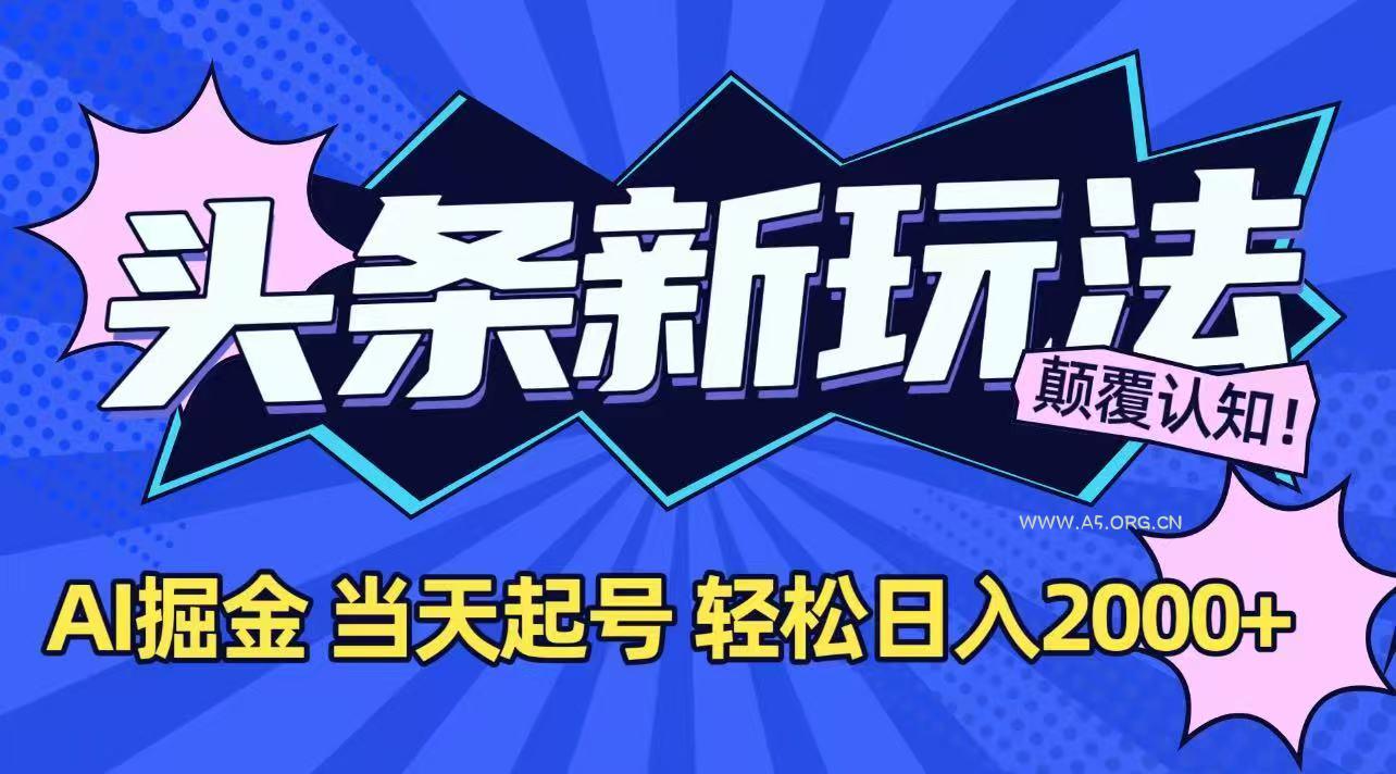 今日头条最新掘金玩法，AI辅助，当天起号，第二天见收益，轻松日入2000+-A5资源网