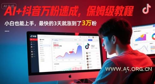 AI+抖音万粉速成，保姆级教程，小白也能上手，最快的3天就涨到了3万粉(更新)-A5资源网