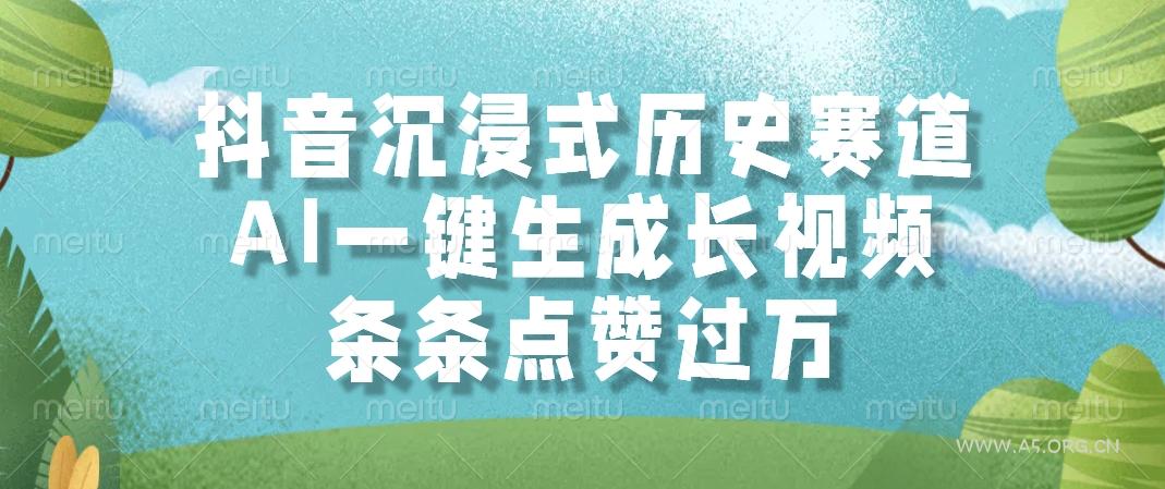 抖音沉浸式历史赛道，AI一键生成长视频，条条点赞过万-A5资源网