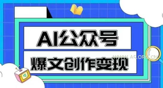 AI公众号爆文创作变现，教你一分钟生成一篇原创爆款文章-A5资源网