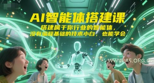 AI智能体搭建课，搭建属于你行业的智能体，没有编程基础的技术小白，也能学会-A5资源网