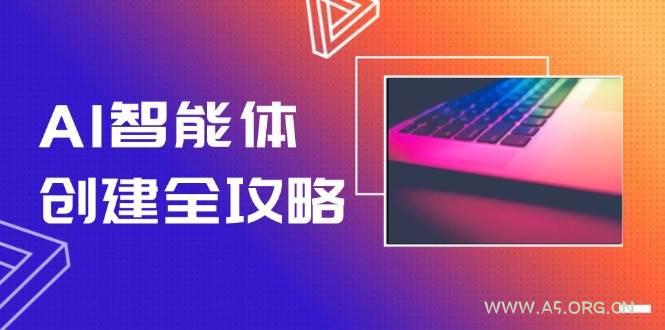 AI智能体创建全攻略，零代码搭建方法，实现工作流自动化，十倍提升效率-A5资源网