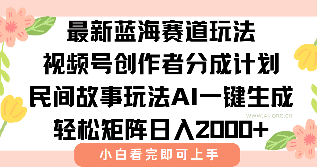 最新视频号创作者分成民间故事玩法，AI一键生成爆款视频，轻松日入2000+-A5资源网