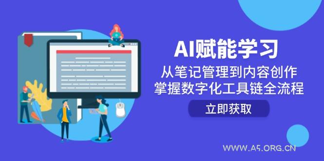AI赋能学习：从笔记管理到内容创作，掌握数字化工具链全流程-A5资源网