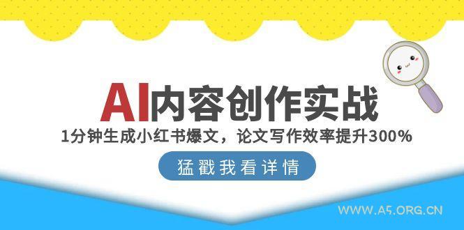 AI内容创作实战：1分钟生成小红书爆文，论文写作效率提升300%-A5资源网