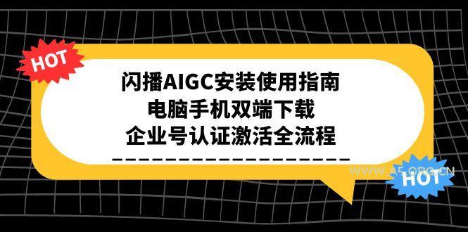 闪播AIGC安装使用指南，电脑手机双端下载，企业号认证激活全流程-A5资源网