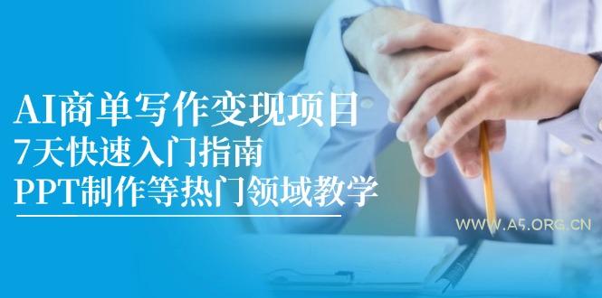 AI商单写作变现项目，7天快速入门指南，PPT制作等热门领域教学-A5资源网
