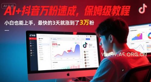 AI+抖音万粉速成，保姆级教程，小白也能上手，最快的3天就涨到了3万粉(更新中)-A5资源网