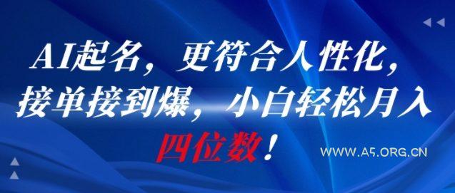 AI一键起名，更符合人性化，接单接到爆，小白轻松月入四位数!-A5资源网