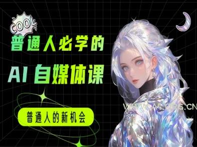 普通人必学的AI课程-AI自媒体教程-A5资源网
