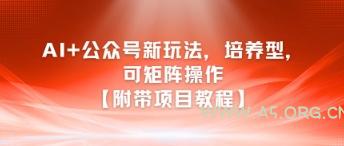 AI+公众号新玩法之培养型，可矩阵操作【附带项目教程】-A5资源网