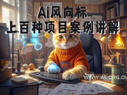 Ai风向标-附100种项目案例玩法-0基础小白到大神ai视频商业应用教学-A5资源网