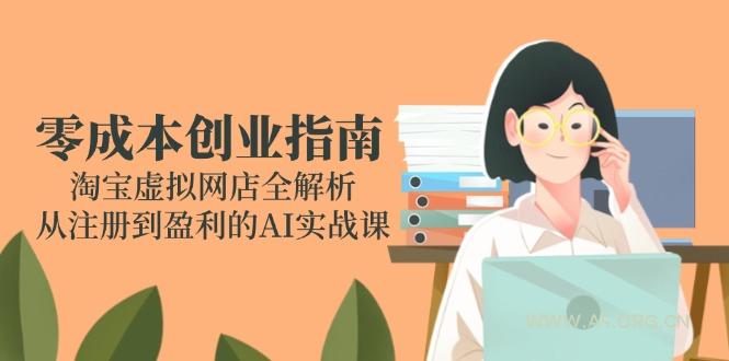 零成本创业指南：淘宝虚拟网店全解析，从注册到盈利的AI实战课-A5资源网