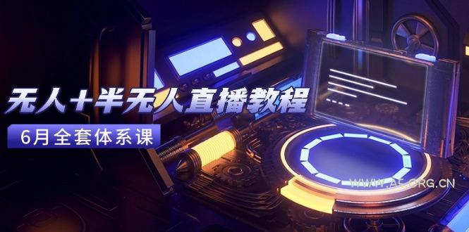 无人+半无人直播教程：AI工具+场景搭建，0到1掌握核心技术(6月更新-A5资源网