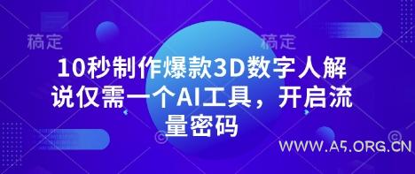 10秒制作爆款3D数字人解说仅需一个AI工具，开启流量密码-A5资源网