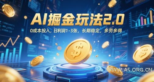 AI掘金玩法2.0，0成本投入，日利润1-3张，长期稳定，多劳多得-A5资源网