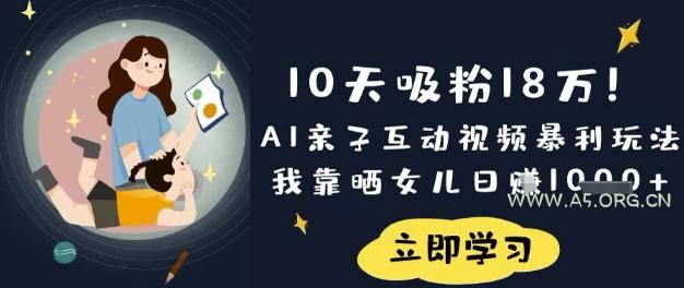 10天吸粉18W！AI亲子互动视频暴利玩法，我靠晒女儿日入数张-A5资源网