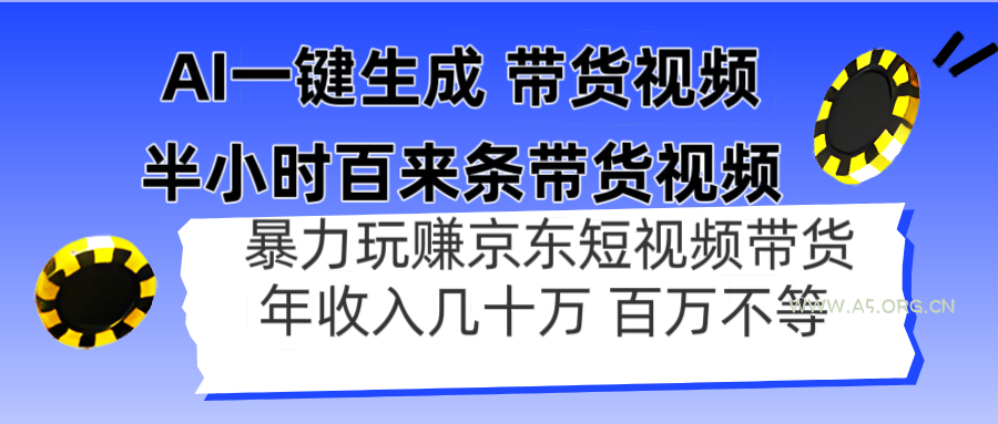 AI一键生成 半小时百来条带货视频，暴力玩赚京东带货，年入几十百万不等-A5资源网