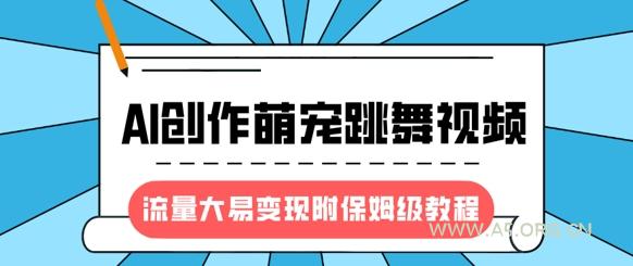 最新风口项目，AI创作萌宠跳舞视频，流量大易变现，附保姆级教程-A5资源网
