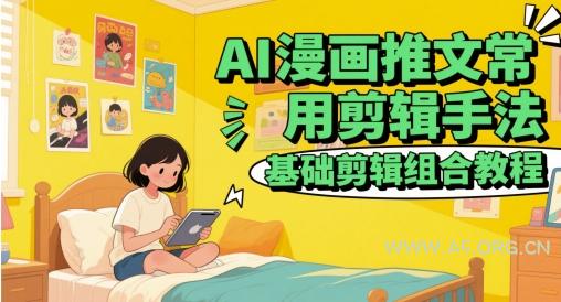 AI漫画推文常用剪辑手法，基础剪辑组合教程-A5资源网