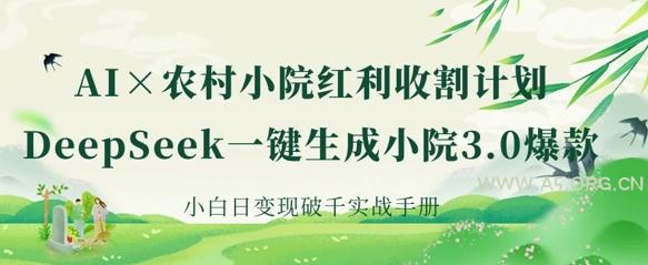 AI+农村小院红利收割：DeepSeek一键生成小院3.0爆款，小白日变现破千实战手册-A5资源网