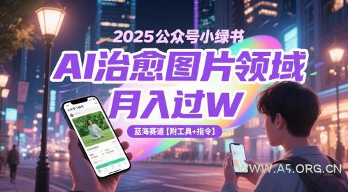2025公众号小绿书AI治愈图片领域，月入过W，蓝海赛道【附工具+指令】-A5资源网