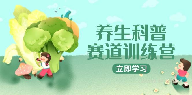 养生科普赛道训练营，AI矩阵+爆款标题+插画教学，2月3万粉接广1800/条-A5资源网