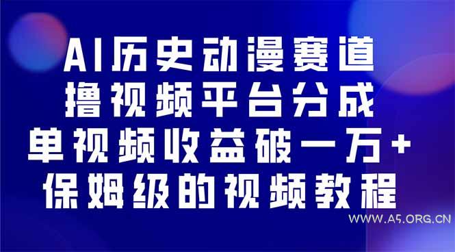 AI历史动漫赛道撸分成，单视频收益破10000+的玩法，保姆级的视频教程！-A5资源网