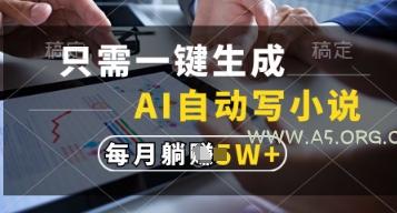 只需一键生成，AI自动写小说，实现躺着也能写作，每月收益过1w【揭秘】-A5资源网