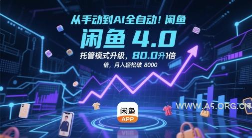 从手动到AI全自动！闲鱼4.0托管模式升级，效率提升10 倍，月入轻松破 8k【揭秘】-A5资源网