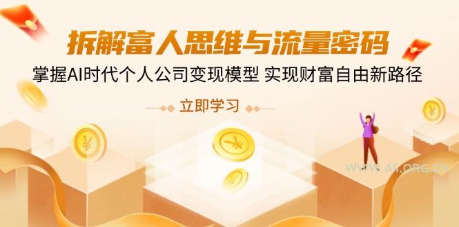 拆解富人思维与流量密码，掌握AI时代个人公司变现模型 实现财富自由新路径-A5资源网