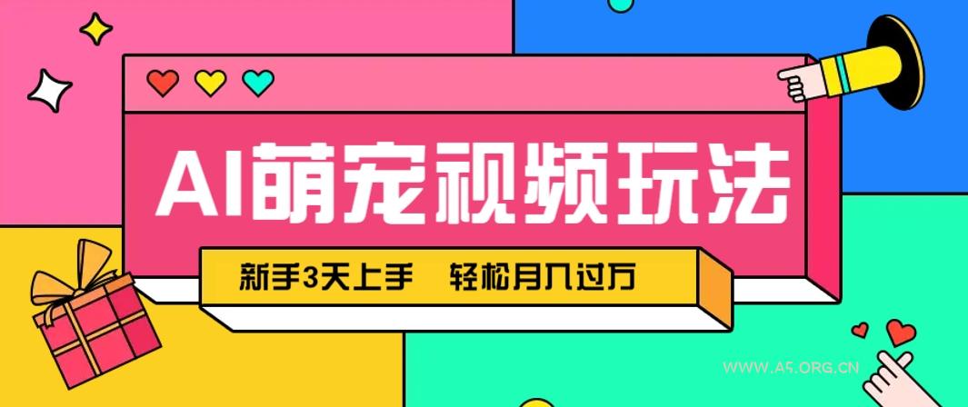 AI萌宠视频玩法，操作简单新手也能快速上手，轻松月入过万！-A5资源网