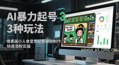 AI暴力起号3种玩法，像素画小人食堂贵妃搞笑视频制作，快速涨粉实操-A5资源网