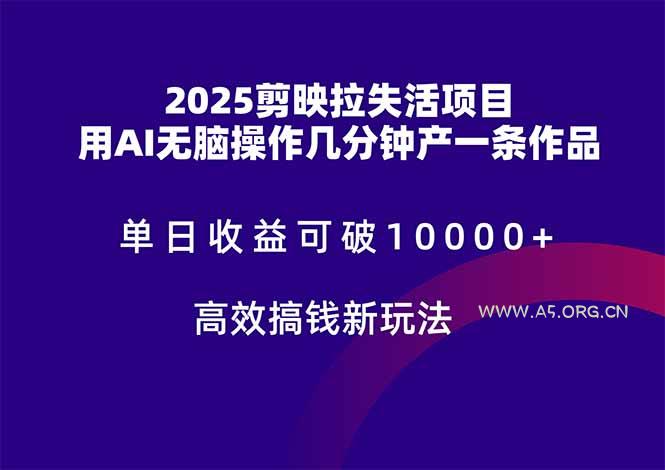 2025剪映拉失活项目，单日收益可破10000+，用AI无脑制作作品，高效搞…-A5资源网