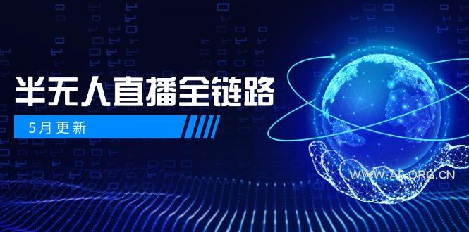 5月更新-半无人直播全链路：AI数字人+千川截流实战，女装选品与防违规...-A5资源网