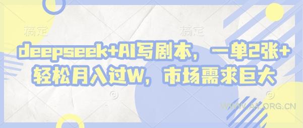 deepseek+AI写剧本，一单2张+ 轻松月入过W，市场需求巨大-A5资源网