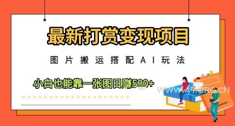最新打赏变现项目，图片搬运搭配AI玩法，小白也能靠一张图日入5张-A5资源网